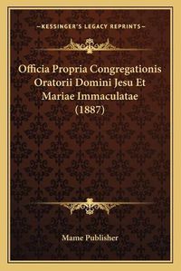 Cover image for Officia Propria Congregationis Oratorii Domini Jesu Et Mariae Immaculatae (1887)