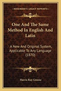 Cover image for One and the Same Method in English and Latin: A New and Original System, Applicable to Any Language (1870)