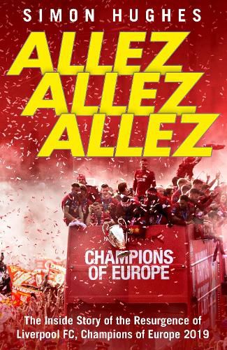 Allez Allez Allez: The Inside Story of the Resurgence of Liverpool FC, Champions of Europe 2019