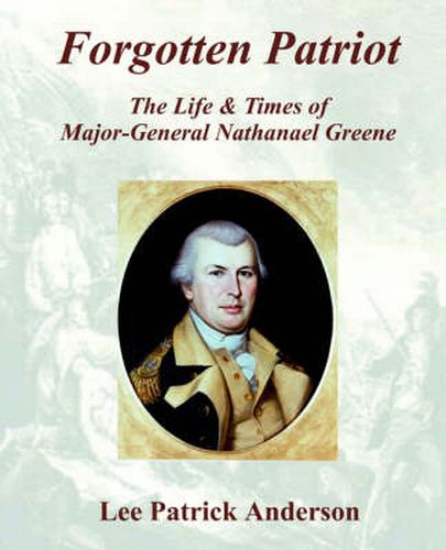 Cover image for Forgotten Patriot: The Life & Times of Major-General Nathanael Greene