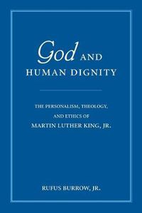 Cover image for God and Human Dignity: The Personalism, Theology, and Ethics of Martin Luther King, Jr.