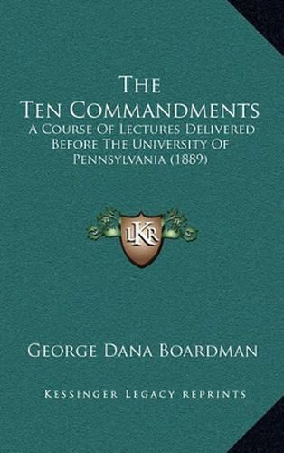 The Ten Commandments: A Course of Lectures Delivered Before the University of Pennsylvania (1889)