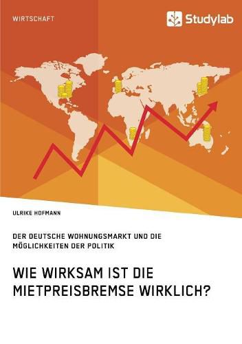 Cover image for Wie wirksam ist die Mietpreisbremse wirklich? Der deutsche Wohnungsmarkt und die Moeglichkeiten der Politik