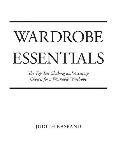 Cover image for Wardrobe Essentials: The Top Ten Clothing and Accessory Choices for a Stylish Wardrobe That Works