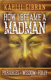 Cover image for How I Became a Madman: Parables of Folly and Wisdom