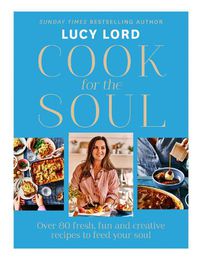 Cover image for Cook for the Soul: Over 80 Fresh, Fun and Creative Recipes to Feed Your Soul