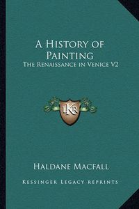 Cover image for A History of Painting: The Renaissance in Venice V2