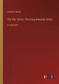 Cover image for The War Terror; The Craig Kennedy Series