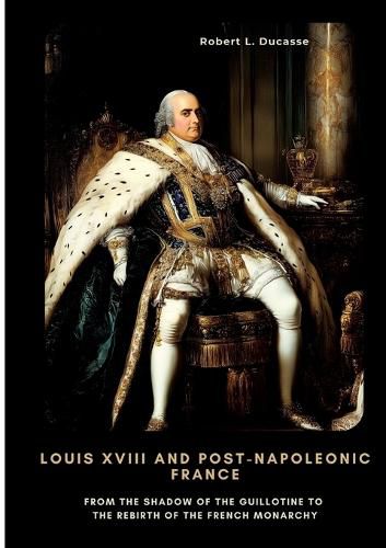 Cover image for Louis XVIII and Post-Napoleonic France