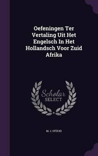 Cover image for Oefeningen Ter Vertaling Uit Het Engelsch in Het Hollandsch Voor Zuid Afrika