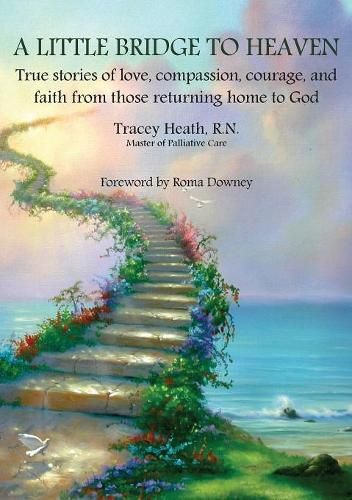 Cover image for A Little Bridge to Heaven: True Stories of Love, Compassion, Courage, and Faith from Those Returning Home to God