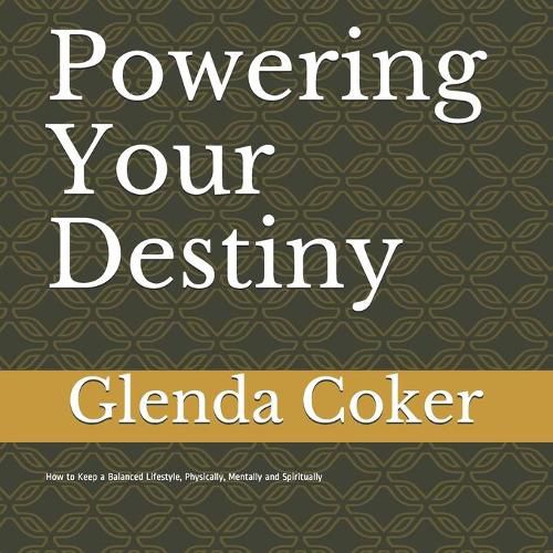 Cover image for Powering Your Destiny: How to Keep a Balanced Lifestyle, Physically, Mentally and Spiritually