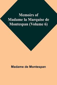 Cover image for Memoirs of Madame la Marquise de Montespan (Volume 6)