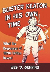 Cover image for Buster Keaton in His Own Time: What the Responses of 1920s Critics Reveal