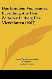 Cover image for Das Fraulein Von Scuderi Erzahlung Aus Dem Zeitalter Ludwig Des Vierzehnten (1907)