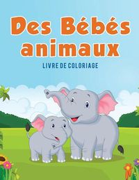 Cover image for Des Bebes animaux: Livre de coloriage