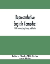 Cover image for Representative English Comedies: With Introductory Essays And Notes; An Historical View Of Our Earlier Comedy And Other Monographs