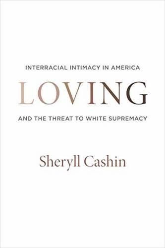 Cover image for Loving: Interracial Intimacy in America and the Threat to White Supremacy