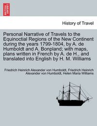 Cover image for Personal Narrative of Travels to the Equinoctial Regions of the New Continent during the years 1799-1804, by A. de Humboldt and A. Bonpland; with maps, plans written in French by A. de H., and translated into English by H. M. Williams. Vol. I