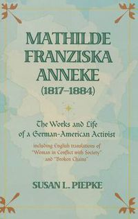 Cover image for Mathilde Franziska Anneke (1817-1884): The Works and Life of a German-American Activist Including English Translations of Woman in Conflict with Society and Broken Chains