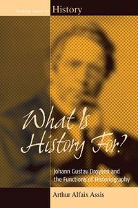 Cover image for What Is History For?: Johann Gustav Droysen and the Functions of Historiography