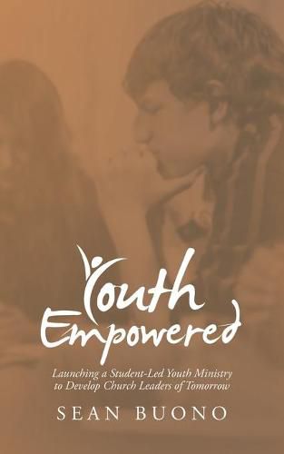Cover image for Youth Empowered: Launching a Student-Led Youth Ministry to Develop Church Leaders of Tomorrow