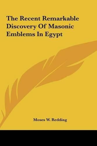 Cover image for The Recent Remarkable Discovery of Masonic Emblems in Egypt the Recent Remarkable Discovery of Masonic Emblems in Egypt
