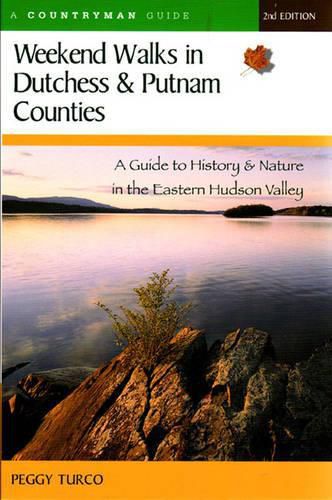 Cover image for Weekend Walks in Dutchess and Putnam Counties: A Guide to History & Nature in the Eastern Hudson Valley