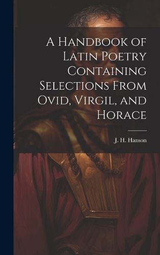 Cover image for A Handbook of Latin Poetry Containing Selections From Ovid, Virgil, and Horace