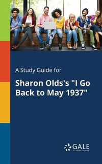 Cover image for A Study Guide for Sharon Olds's I Go Back to May 1937