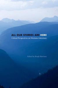 Cover image for All Our Stories Are Here: Critical Perspectives on Montana Literature