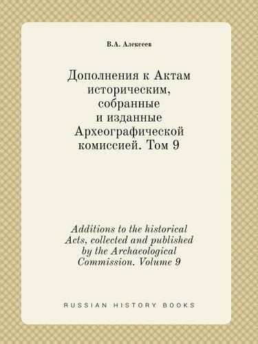 Cover image for Additions to the historical Acts, collected and published by the Archaeological Commission. Volume 9