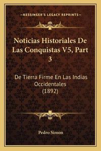 Cover image for Noticias Historiales de Las Conquistas V5, Part 3: de Tierra Firme En Las Indias Occidentales (1892)