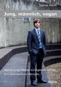 Cover image for Jung, mannlich, vegan: Warum junge Manner zu Veganern werden. Eine essbiographische Fallstudie