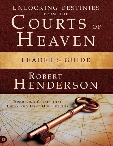 Unlocking Destinies From the Courts of Heaven Leader's Guide: Dissolving Curses That Delay and Deny Our Futures