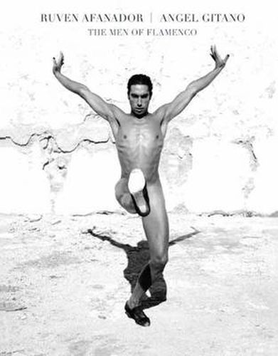 Ruven Afanador: Angel Gitano: The Men of Flamenco