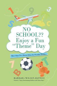 Cover image for No School Enjoy a fun 'Theme' Day: More than Two Dozen Ideas for Possible Themes