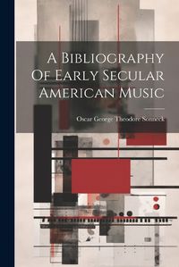 Cover image for A Bibliography Of Early Secular American Music