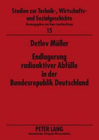 Cover image for Endlagerung Radioaktiver Abfaelle in Der Bundesrepublik Deutschland: Administrativ-Politische Entscheidungsprozesse Zwischen Wirtschaftlichkeit Und Sicherheit, Zwischen Nationaler Und Internationaler Loesung