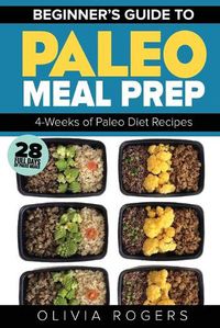 Cover image for Paleo Meal Prep: Beginners Guide to Meal Prep 4-Weeks of Paleo Diet Recipes (28 Full Days of Paleo Meals)