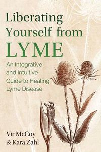 Cover image for Liberating Yourself from Lyme: An Integrative and Intuitive Guide to Healing Lyme Disease