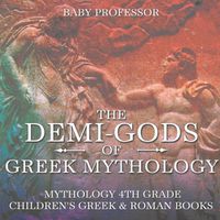 Cover image for The Demi-Gods of Greek Mythology - Mythology 4th Grade Children's Greek & Roman Books