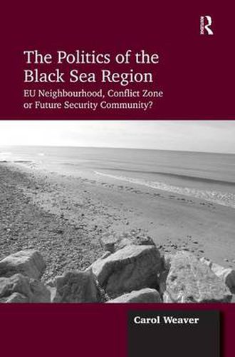 Cover image for The Politics of the Black Sea Region: EU Neighbourhood, Conflict Zone or Future Security Community?