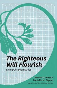 Cover image for The Righteous Will Flourish: Living Christian Ethics