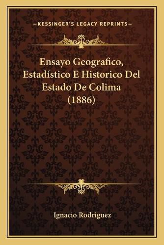 Cover image for Ensayo Geografico, Estadistico E Historico del Estado de Colima (1886)