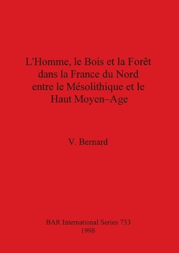 Cover image for L' homme, le bois et la foret dans la France du nord entre le mesolithique et le haut moyen-age