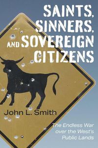 Cover image for Saints, Sinners, and Sovereign Citizens: The Endless War over the West's Public Lands