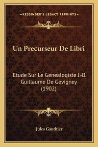 Cover image for Un Precurseur de Libri: Etude Sur Le Genealogiste J.-B. Guillaume de Gevigney (1902)