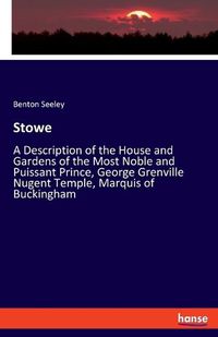 Cover image for Stowe: A Description of the House and Gardens of the Most Noble and Puissant Prince, George Grenville Nugent Temple, Marquis of Buckingham