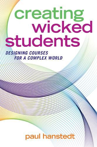 Cover image for Creating Wicked Students: Designing Courses for a Complex World